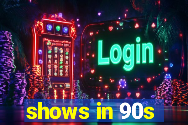 shows in 90s